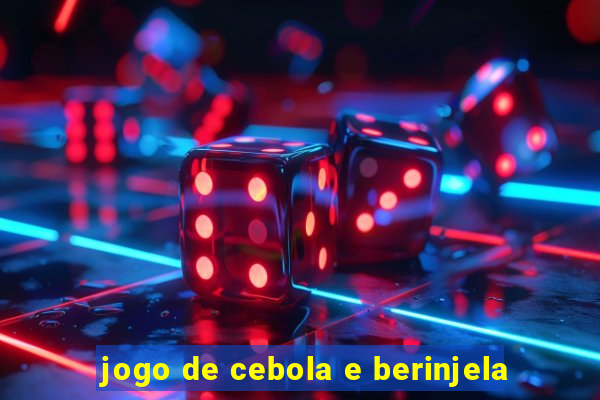 jogo de cebola e berinjela